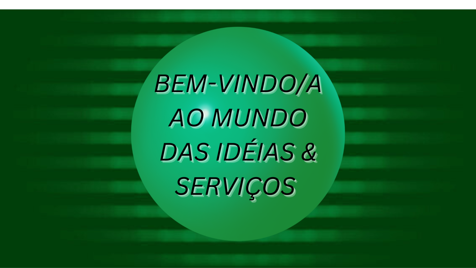 Esfera com letreiro: BEM-VINDO/A AO MUNDO DAS IDÉIAS & SERVIÇOS